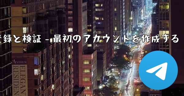 Telegram パート 2- 登録と検証 - 最初のアカウントを作成する