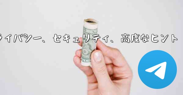 Telegram パート 6- プライバシー、セキュリティ、高度なヒント