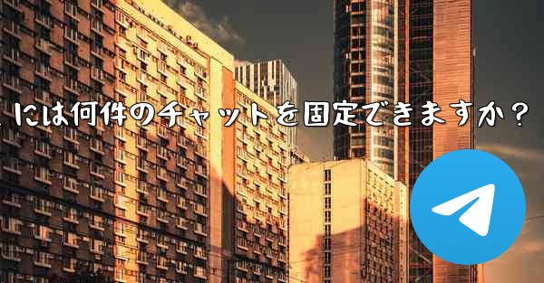 Telegram には何件のチャットを固定できますか？