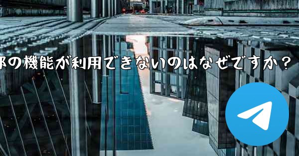 私の地域では通話などの Telegram の一部の機能が利用できないのはなぜですか？