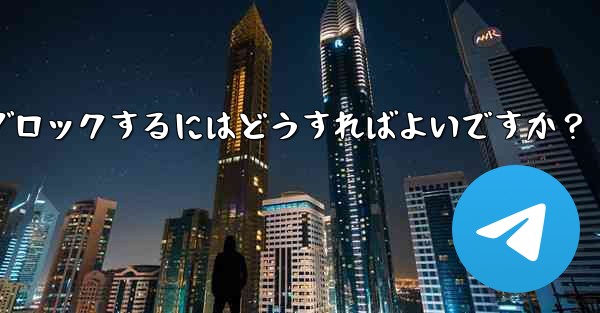 <b>Telegram でユーザーをブロックするにはどうすればよいですか？</b>