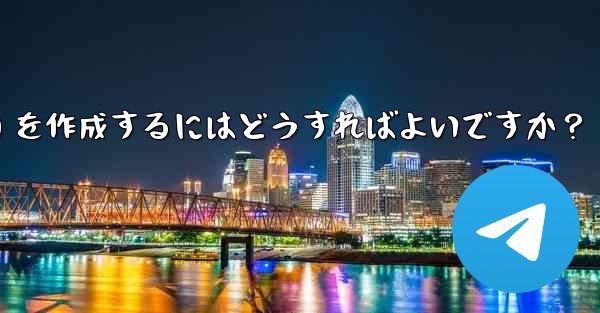 Telegram チャンネル (チャンネル) を作成するにはどうすればよいですか？