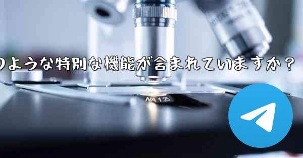 Telegram プレミアムにはどのような特別な機能が含まれていますか？