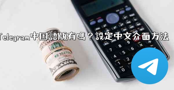 Telegram中国語版有嗎？設定中文介面方法