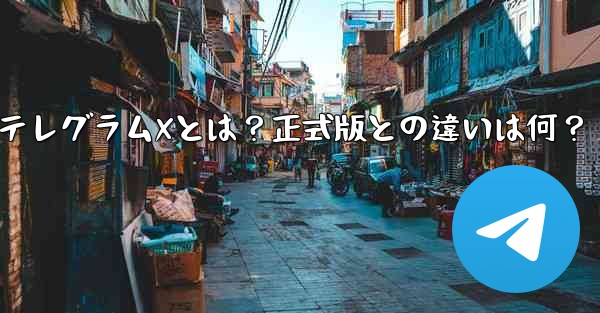 テレグラムXとは？正式版との違いは何？