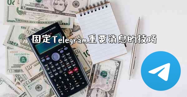 固定Telegram重要消息的技巧