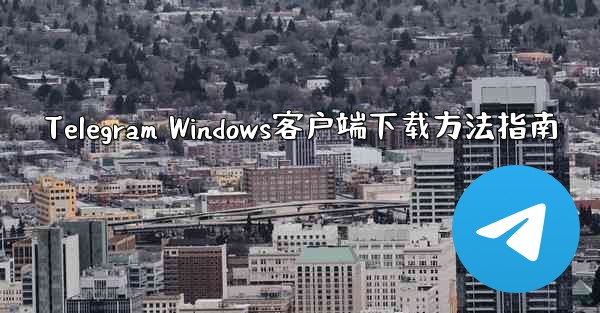 Telegram Windows客户端下载方法指南