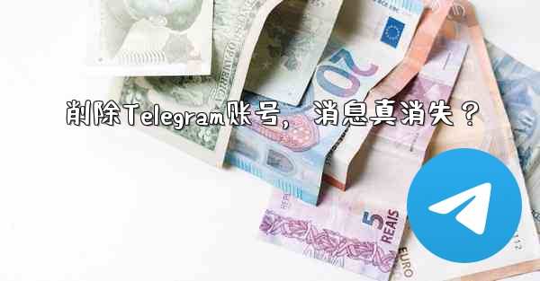 削除Telegram账号，消息真消失？