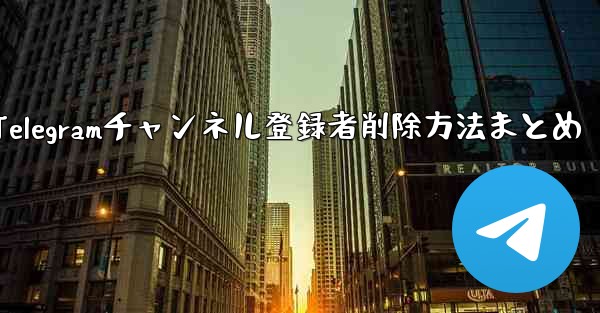 Telegramチャンネル登録者削除方法まとめ