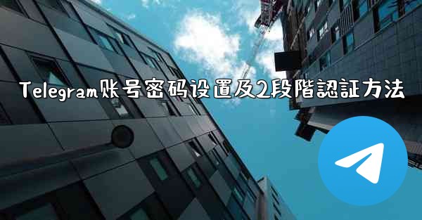 <b>Telegram账号密码设置及2段階認証方法</b>