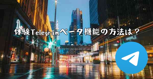 体験Telegramベータ機能の方法は？
