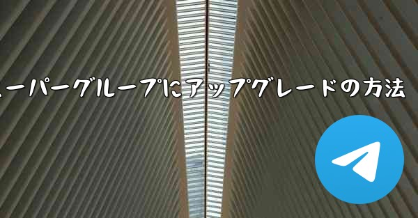 Telegramスーパーグループにアップグレードの方法