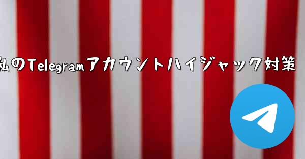確認私のTelegramアカウントハイジャック対策