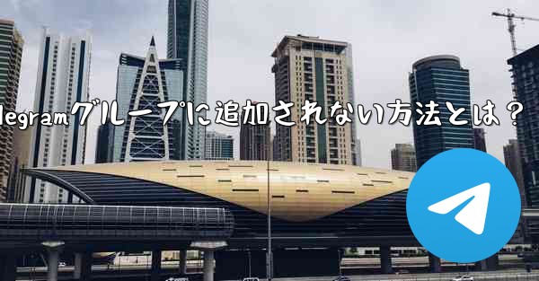 Telegramグループに追加されない方法とは？