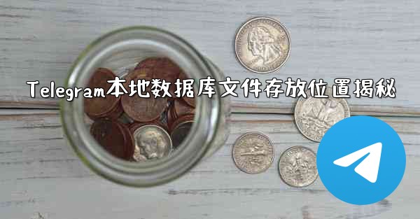 Telegram本地数据库文件存放位置揭秘