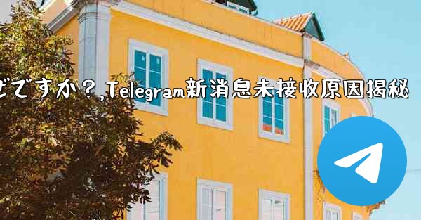 Telegram の新しいメッセージ通知を受け取らないのはなぜですか？,Telegram新消息未接收原因揭秘