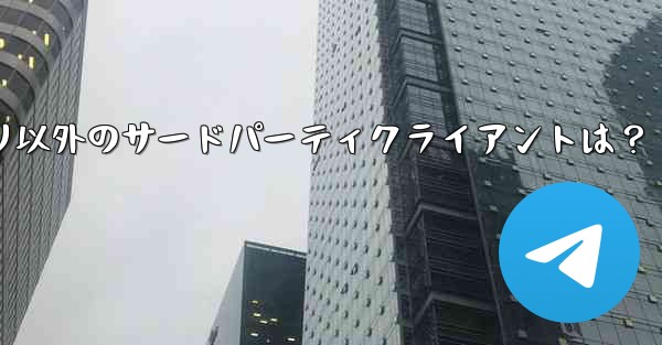 <b>公式 Telegram アプリケーション以外に、どのようなサードパーティ クライアントがありますか？—Telegramア</b>