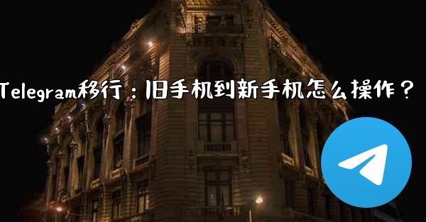 <b>Telegram を古い携帯電話から新しい電話に移行するにはどうすればよいですか？—Telegram移行：旧手机到新手机</b>