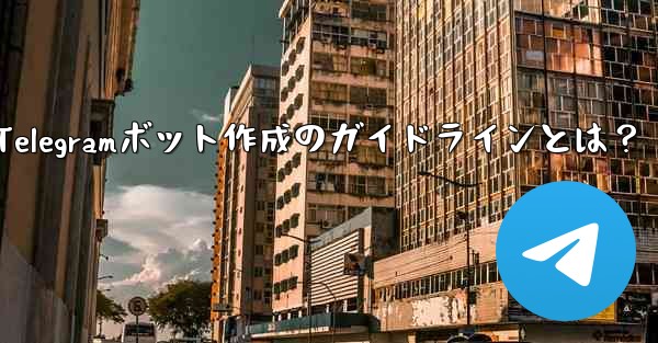 独自の Telegram ボットを作成するにはどうすればよいですか？—Telegramボット作成のガイドラインとは？