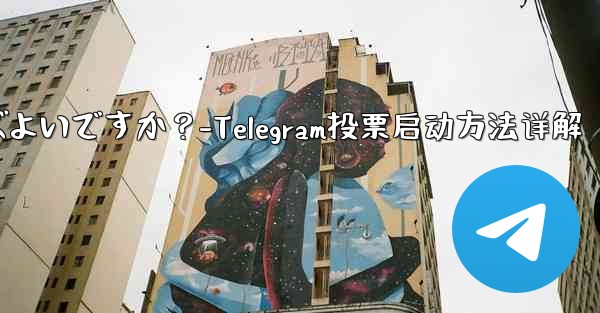 Telegram の投票を開始するにはどうすればよいですか？-Telegram投票启动方法详解