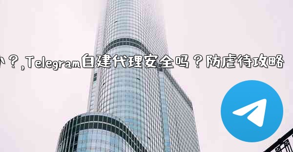 Telegram が自社構築したプロキシ サーバーは安全ですか？虐待を避けるにはどうすればよいですか？,Telegram