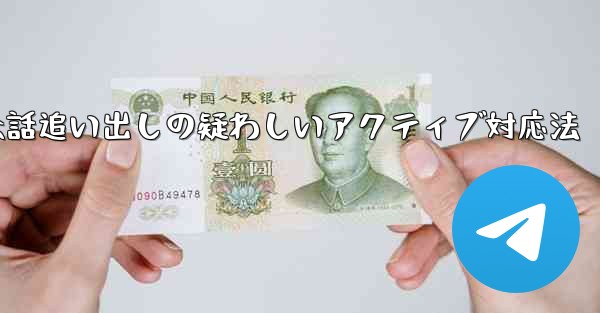 <b>疑わしいアクティブな Telegram 会話を特定して追い出すにはどうすればよいでしょうか？、Telegram会話追い出</b>