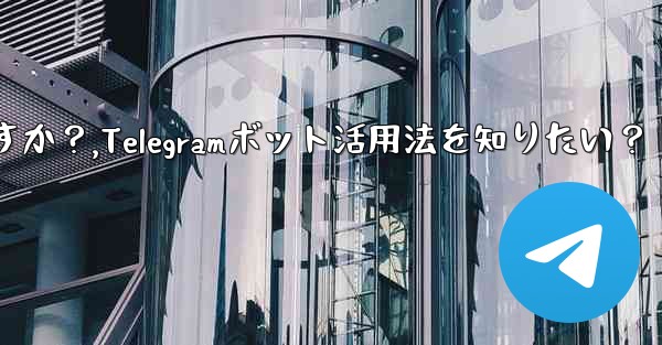 <b>Telegram ボットを見つけて使用するにはどうすればよいですか？,Telegramボット活用法を知りたい？</b>