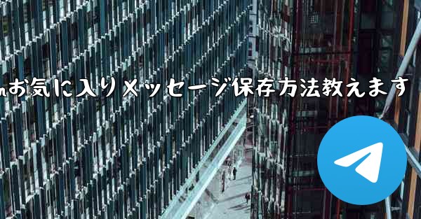 Telegram の「お気に入り」にメッセージを保存するにはどうすればよいですか？-Telegramお気に入りメッセージ