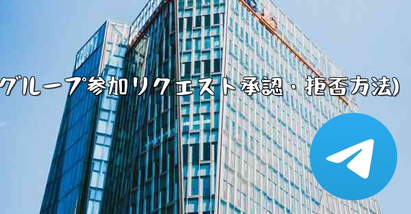 Telegram グループ (レビューが必要なグループ) へのユーザーの参加リクエストを承認または拒否するにはどうすれば
