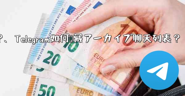 Telegram で「アーカイブ」チャット リストを非表示にする方法は？、Telegram如何隐藏アーカイブ聊天列表？