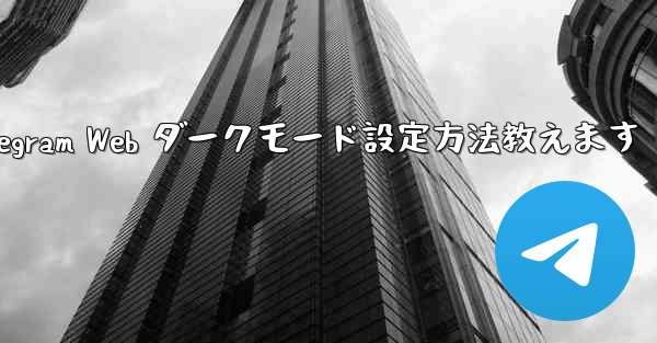 Telegram Web のダークモードを設定するにはどうすればよいですか？、Telegram Web ダークモード設定