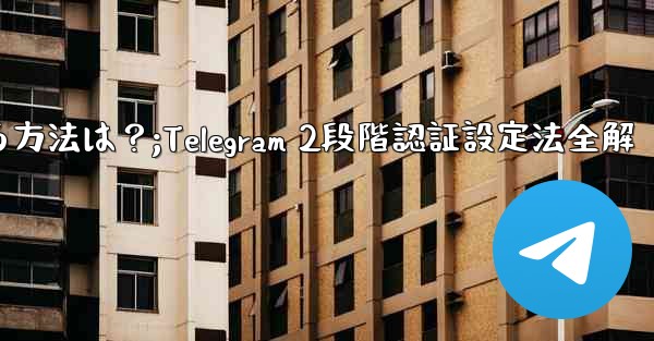 Telegram で 2 段階認証を有効にする方法は？;Telegram 2段階認証設定法全解