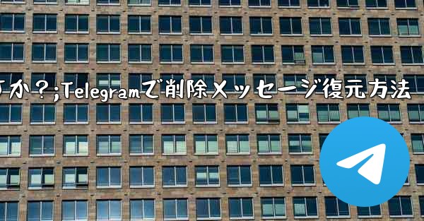 Telegram で最近削除したメッセージを元に戻すにはどうすればよいですか？;Telegramで削除メッセージ復元方法
