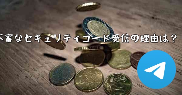 Telegram アカウントで見知らぬ人からセキュリティ コードを受け取ったのはなぜですか？、Telegramアカウント