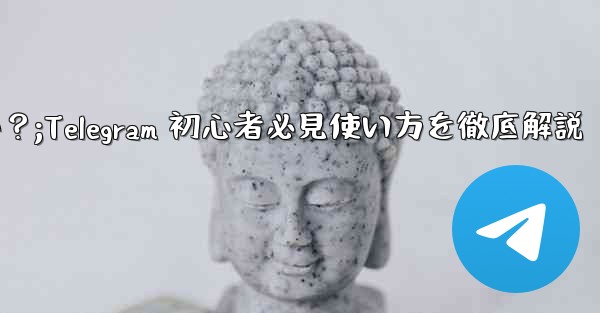 まったくの初心者の友人に Telegram の使い方をどのように勧め、教えますか？;Telegram 初心者必見使い方を