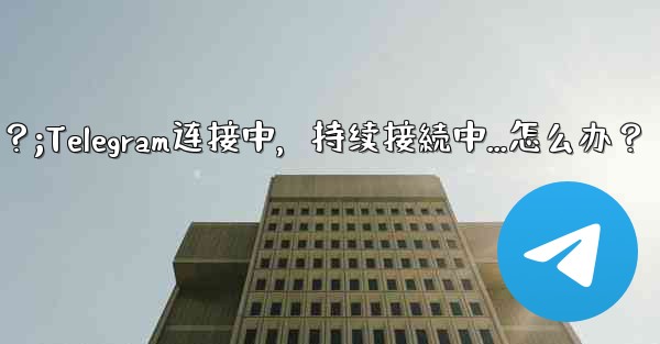 Telegram を開いたときに「接続中...」と表示され続ける場合はどうすればよいですか？;Telegram连接中，持