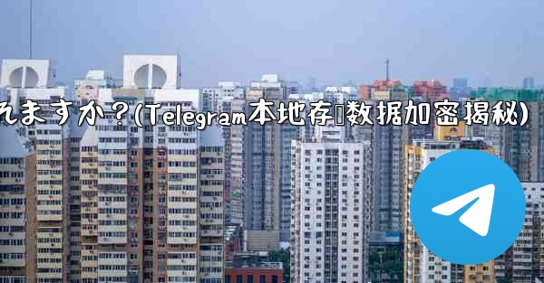 Telegram の「ローカル ストレージ」データはどのように暗号化されますか？(Telegram本地存储数据加密揭秘)