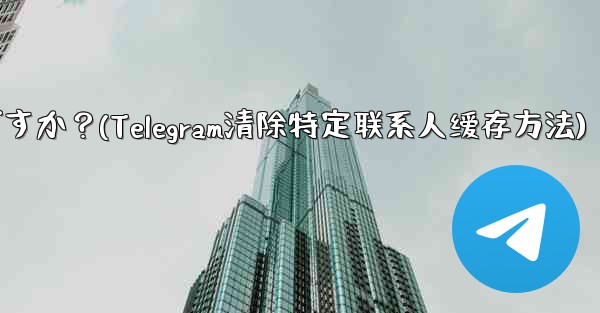 メッセージを削除せずに、Telegram の特定の連絡先を含むすべてのキャッシュされたメディアをクリアするにはどうすれば