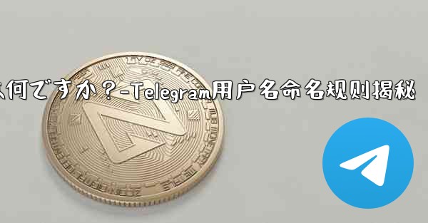 Telegram ユーザー名の命名規則は何ですか？-Telegram用户名命名规则揭秘