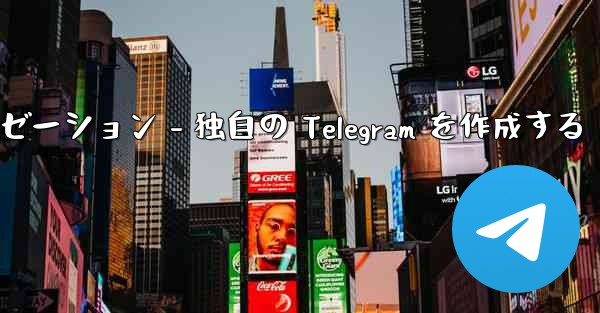 Telegram パート 4- 基本設定とパーソナライゼーション - 独自の Telegram を作成する