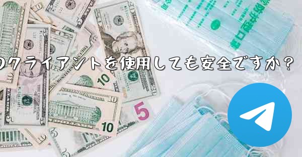 Telegram にサードパーティのクライアントを使用しても安全ですか？;telegram にサードパーティのクライアン