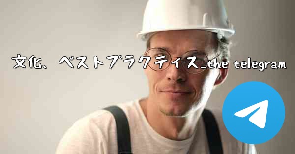 Telegram-パート 14- コミュニティ、文化、ベストプラクティス_the telegram