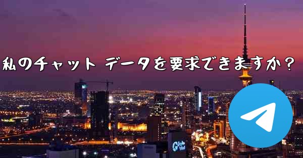 法執行機関は Telegram から私のチャット データを要求できますか？-法执行机関は telegram から私のチャ