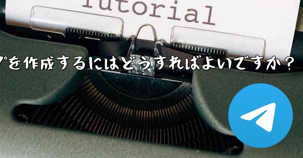 <b>Telegram の「読んだ後は破棄する」機密情報共有グループを作成するにはどうすればよいですか？</b>