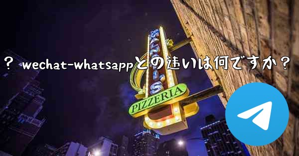 電報とは何ですか？ WeChat-WhatsAppとの違いは何ですか？;电报とは何ですか？ wechat-whatsap