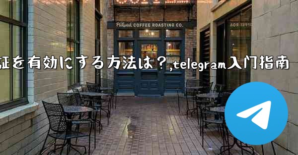 Telegram で 2 段階認証を有効にする方法は？,telegram入门指南