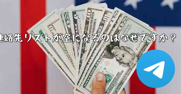 Telegram の登録が完了した後、連絡先リストが空になるのはなぜですか？