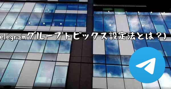 Telegramグループのトピックス機能を設定するにはどうすればよいですか？(Telegramグループトピックス設定法と