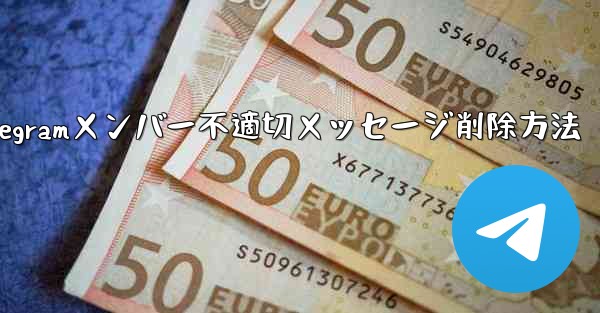 他の Telegram メンバーが送信した不適切なメッセージを削除するにはどうすればよいですか？、Telegramメンバ
