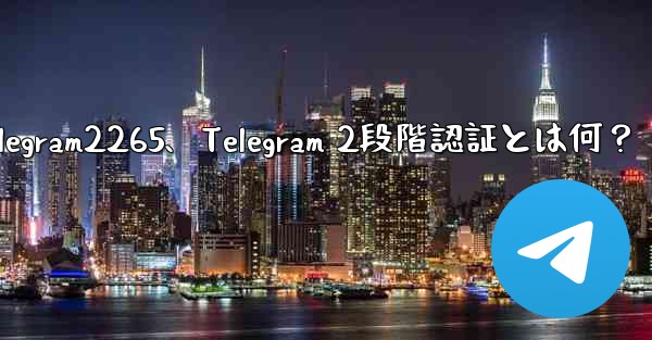 telegram2265、Telegram 2段階認証とは何？